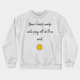 Your hard work will pay off in the end. Crewneck Sweatshirt